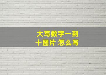 大写数字一到十图片 怎么写